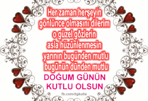 Her zaman herşeyin gönlünce olmasını dilerim o güzel gözlerin asla hüzünlenmesin yarının bugünden mutlu bugünün dünden mutlu doğum günün kutlu olsun.