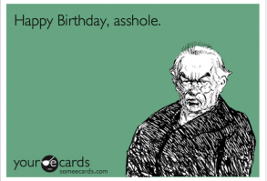 Happy Birthday, asshole.
