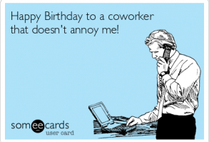 #Birthday: Happy Birthday to a coworker that doesn't annoy me!