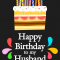 Sweet Surprise! Happy Birthday Card for Husband: Let there be cake! And then they partied. That's the typical birthday story, why not mix it up some? Send your fantastic and adorable husband this birthday card. It will be a sweet surprise in his inbox, and a reminder that you are thinking about him all day long. Your husband's birthday doesn't have to be ho-hum-do something new and send him this tasty, little birthday card! What a birthday treat!