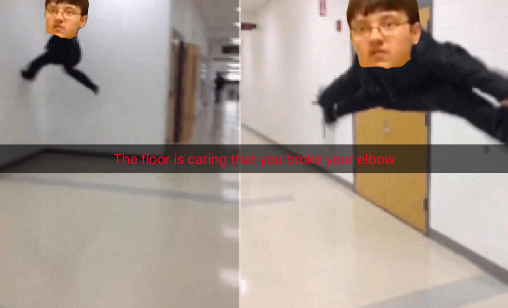 The floor is caring that you broke your elbow