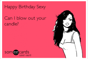 Happy Birthday Sexy Can I blow out your candle?