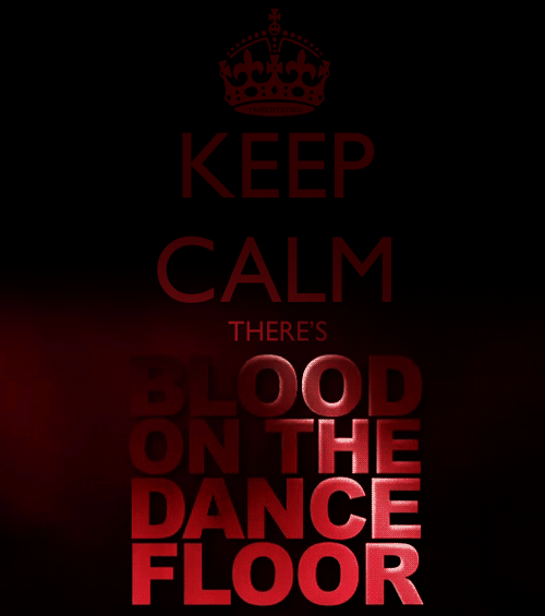 keep calm there’s blood on the dance floor