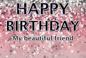 My beautiful friend Happy Birthday Gif happy birthday happy birthday images happy birthday quotes for her happy birthday gifs for her happy birthday images with quotes happy birthday quotes for friend happy birthday images free