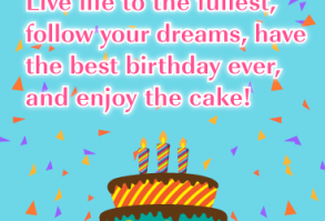 Happy Birthday - Live life to the fullest, follow your dreams, have the best birthday ever, and enjoy the cake!