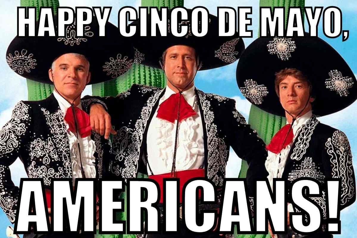 happy cinco de mayo americans - three amigos cinco de mayo meme