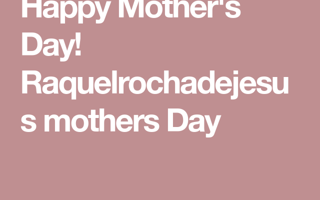 Happy Mother's Day! Raquelrochadejesus mothers Day