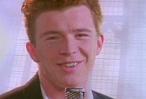 you know you love him..  Rick Astley